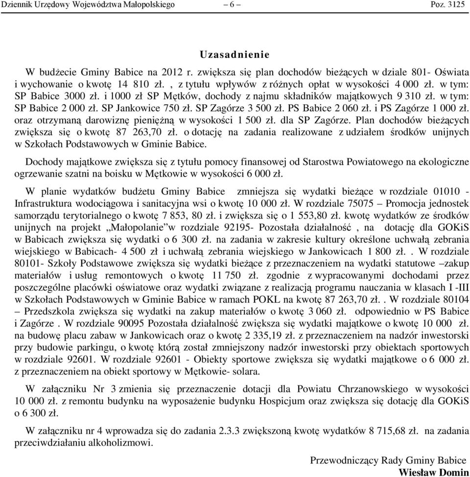 SP Zagórze 3 500 zł. PS Babice 2 060 zł. i PS Zagórze 1 000 zł. oraz otrzymaną darowiznę pieniężną w wysokości 1 500 zł. dla SP Zagórze. Plan dochodów bieżących zwiększa się o kwotę 87 263,70 zł.