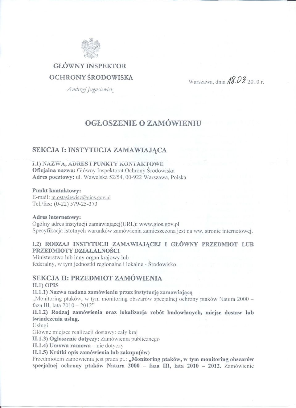 /fax: (0-22) 579-25-373 Adres internetowy: Ogólny adres instytucji zamawiajacej(url): www.gios.gov.pl Specyfikacja istotnych warunków zamówienia zamieszczona jest na ww. stronie internetowej. 1.