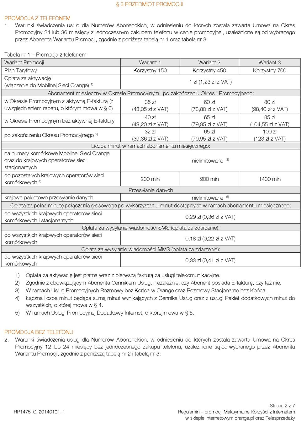 uzależnione są od wybranego przez Abonenta Wariantu Promocji, zgodnie z poniższą tabelą nr 1 oraz tabelą nr 3: Tabela nr 1 Promocja z telefonem Opłata za aktywację (włączenie do Mobilnej Sieci