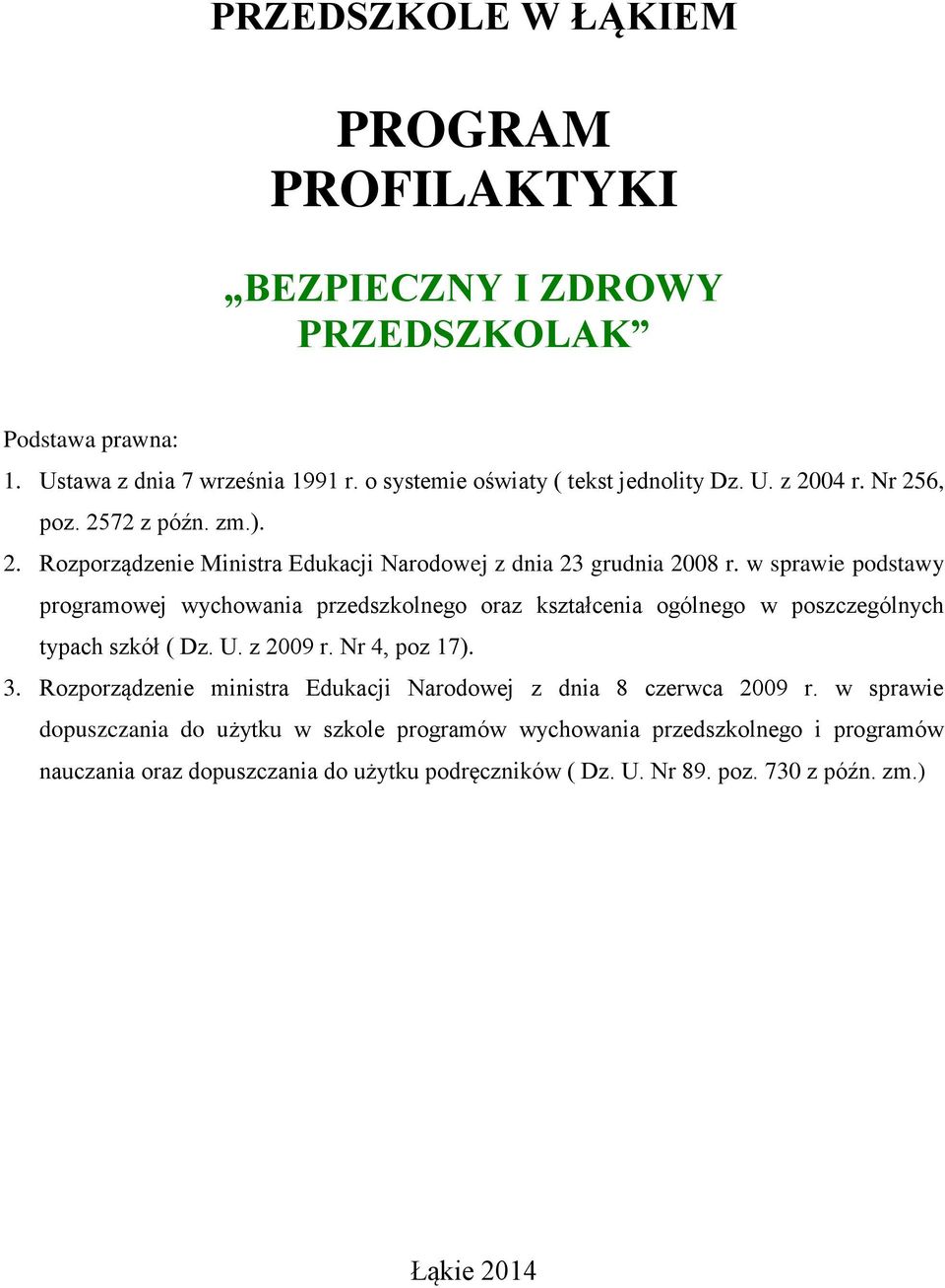 w sprawie podstawy programowej wychowania przedszkolnego oraz kształcenia ogólnego w poszczególnych typach szkół ( Dz. U. z 2009 r. Nr 4, poz 17). 3.