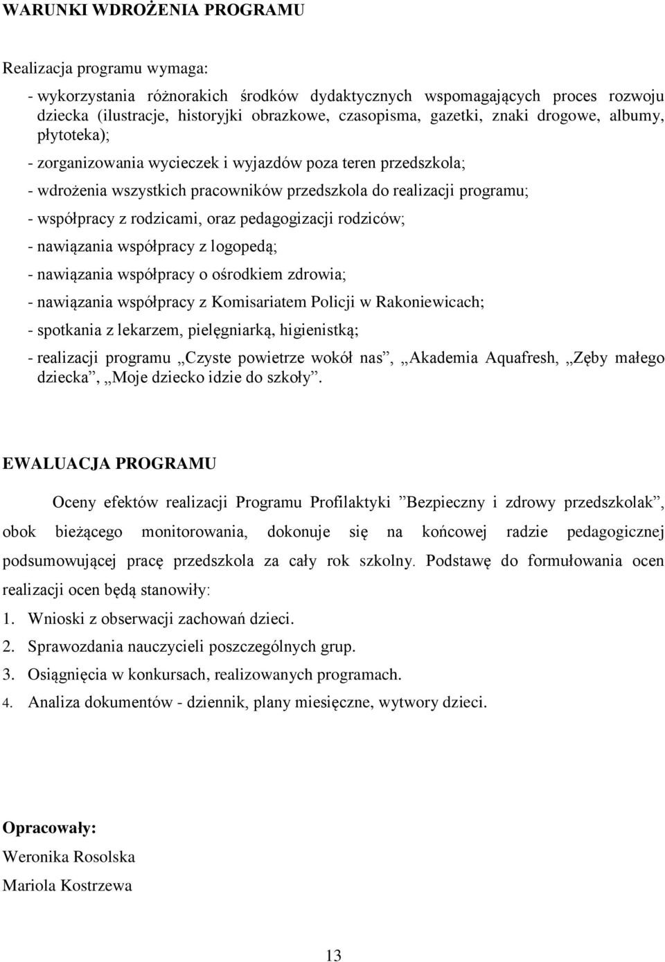 pedagogizacji rodziców; - nawiązania współpracy z logopedą; - nawiązania współpracy o ośrodkiem zdrowia; - nawiązania współpracy z Komisariatem Policji w Rakoniewicach; - spotkania z lekarzem,