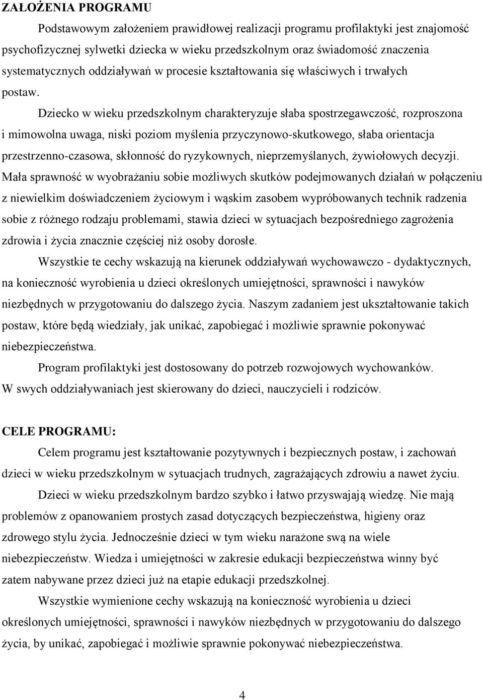 Dziecko w wieku przedszkolnym charakteryzuje słaba spostrzegawczość, rozproszona i mimowolna uwaga, niski poziom myślenia przyczynowo-skutkowego, słaba orientacja przestrzenno-czasowa, skłonność do