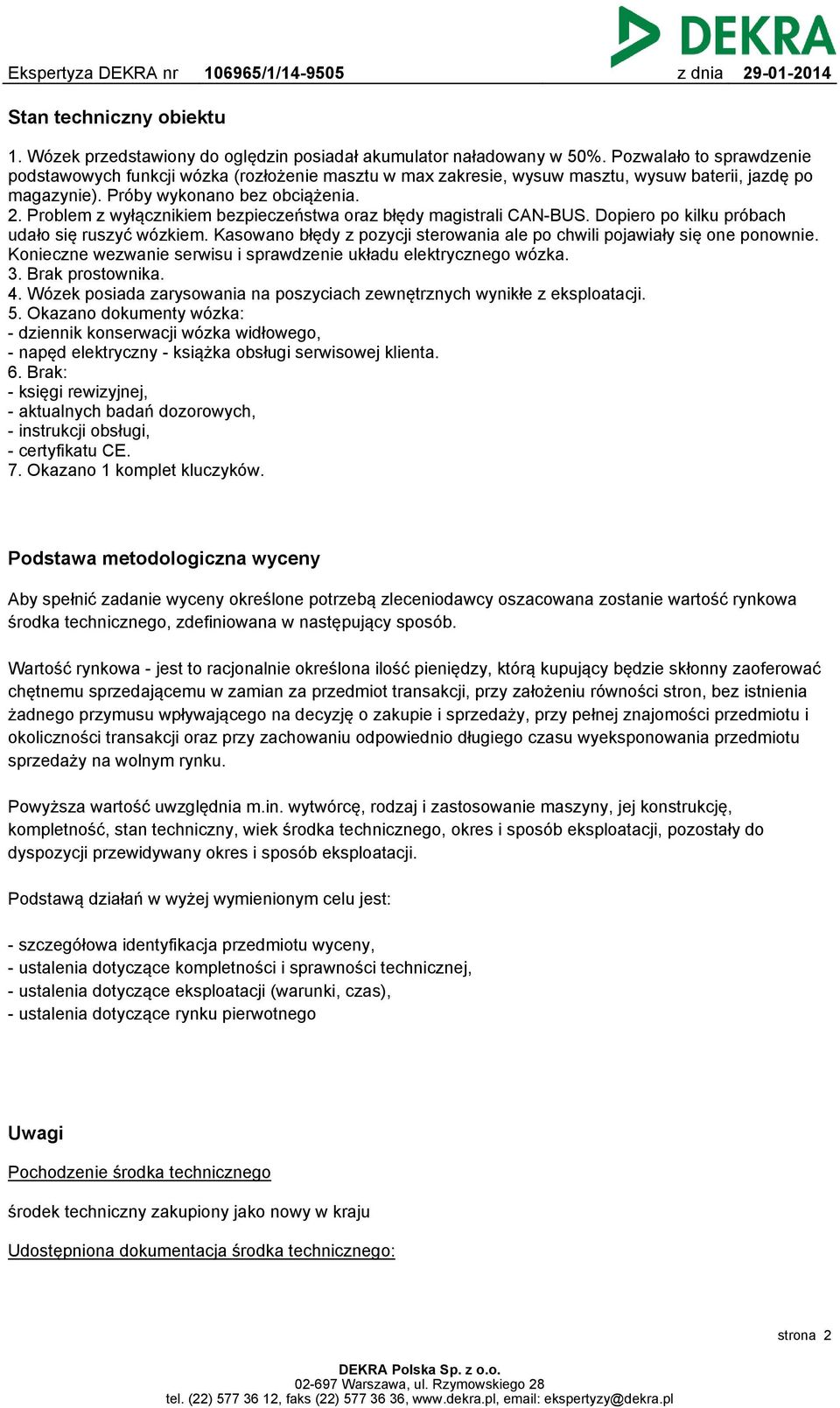 Problem z wyłącznikiem bezpieczeństwa oraz błędy magistrali CAN-BUS. Dopiero po kilku próbach udało się ruszyć wózkiem. Kasowano błędy z pozycji sterowania ale po chwili pojawiały się one ponownie.