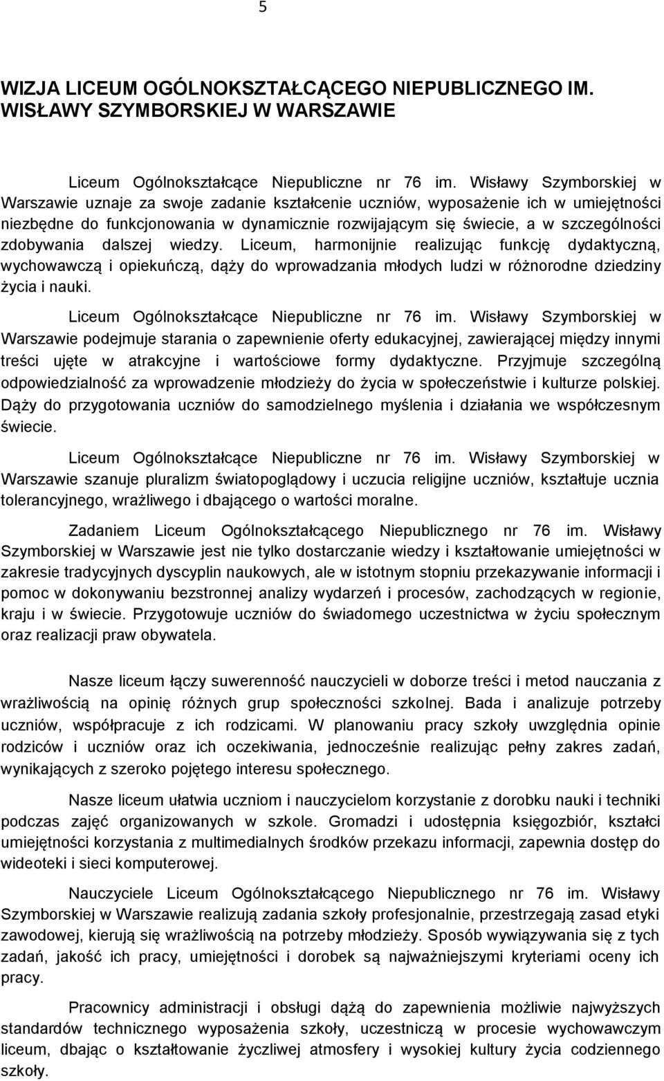 zdobywania dalszej wiedzy. Liceum, harmonijnie realizując funkcję dydaktyczną, wychowawczą i opiekuńczą, dąży do wprowadzania młodych ludzi w różnorodne dziedziny życia i nauki.