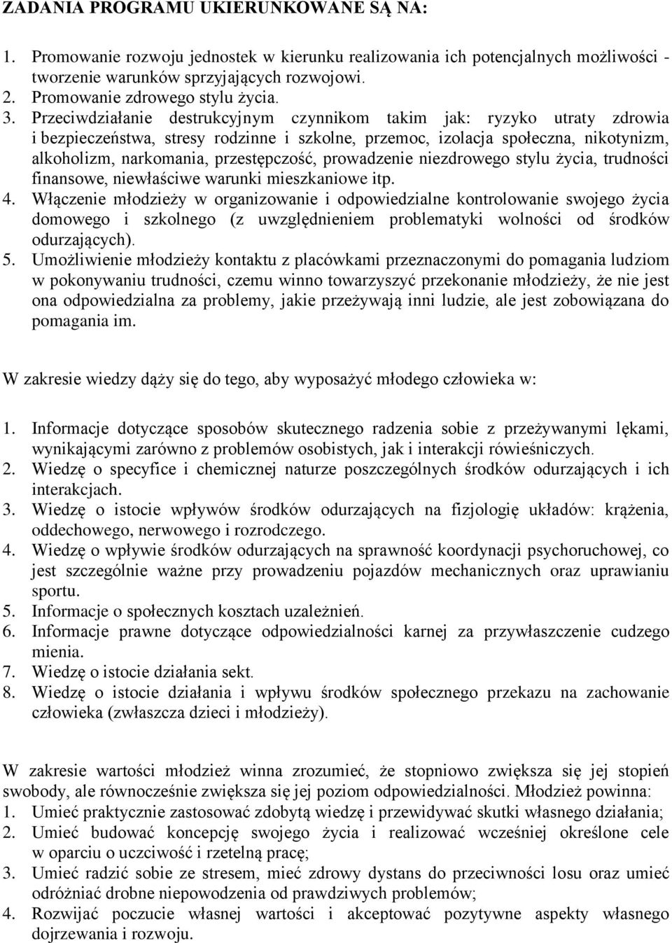 Przeciwdziałanie destrukcyjnym czynnikom takim jak: ryzyko utraty zdrowia i bezpieczeństwa, stresy rodzinne i szkolne, przemoc, izolacja społeczna, nikotynizm, alkoholizm, narkomania, przestępczość,