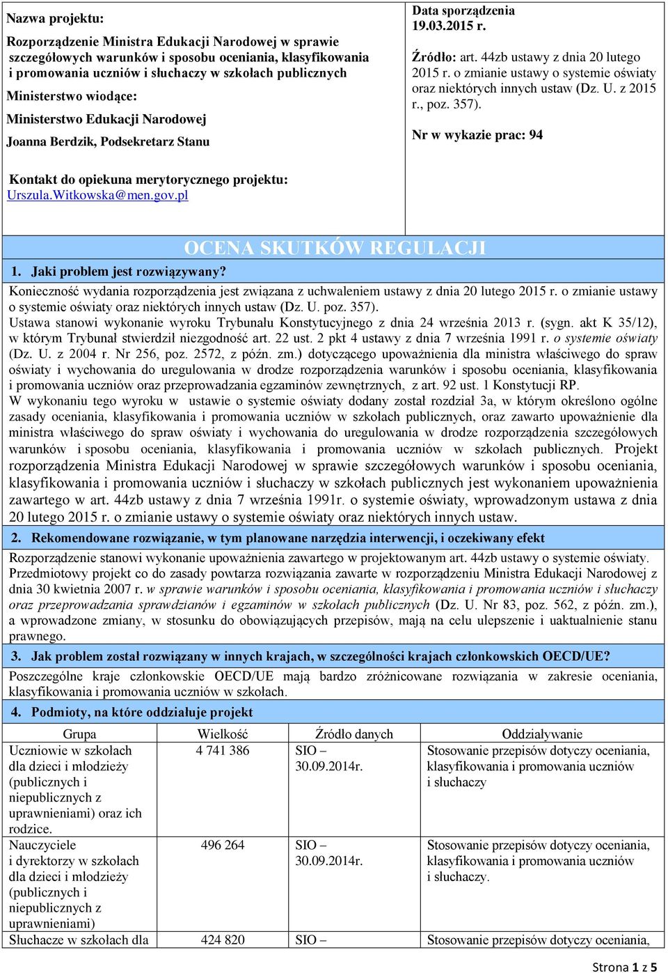 o zmia ustawy o systemie oświaty oraz których innych ustaw (Dz. U. z 2015 r., poz. 357). Nr w wykazie prac: 94 Kontakt do opiekuna merytorycznego projektu: Urszula.Witkowska@men.gov.pl 1.