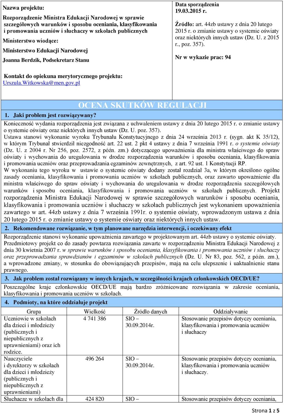 o zmia ustawy o systemie oświaty oraz których innych ustaw (Dz. U. z 2015 r., poz. 357). Nr w wykazie prac: 94 Kontakt do opiekuna merytorycznego projektu: Urszula.Witkowska@men.gov.pl 1.