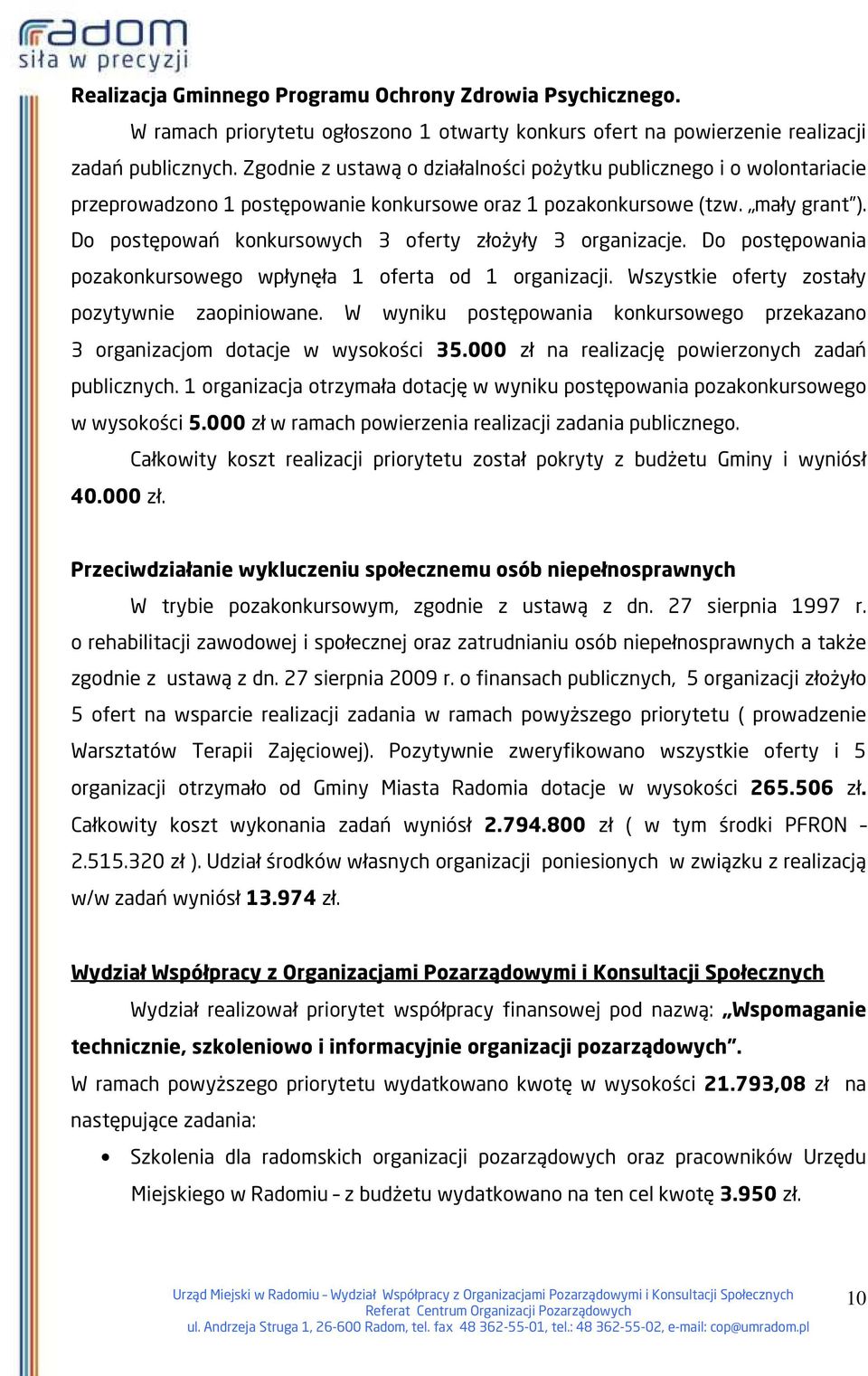 Do postępowań konkursowych 3 oferty złożyły 3 organizacje. Do postępowania pozakonkursowego wpłynęła 1 oferta od 1 organizacji. Wszystkie oferty zostały pozytywnie zaopiniowane.