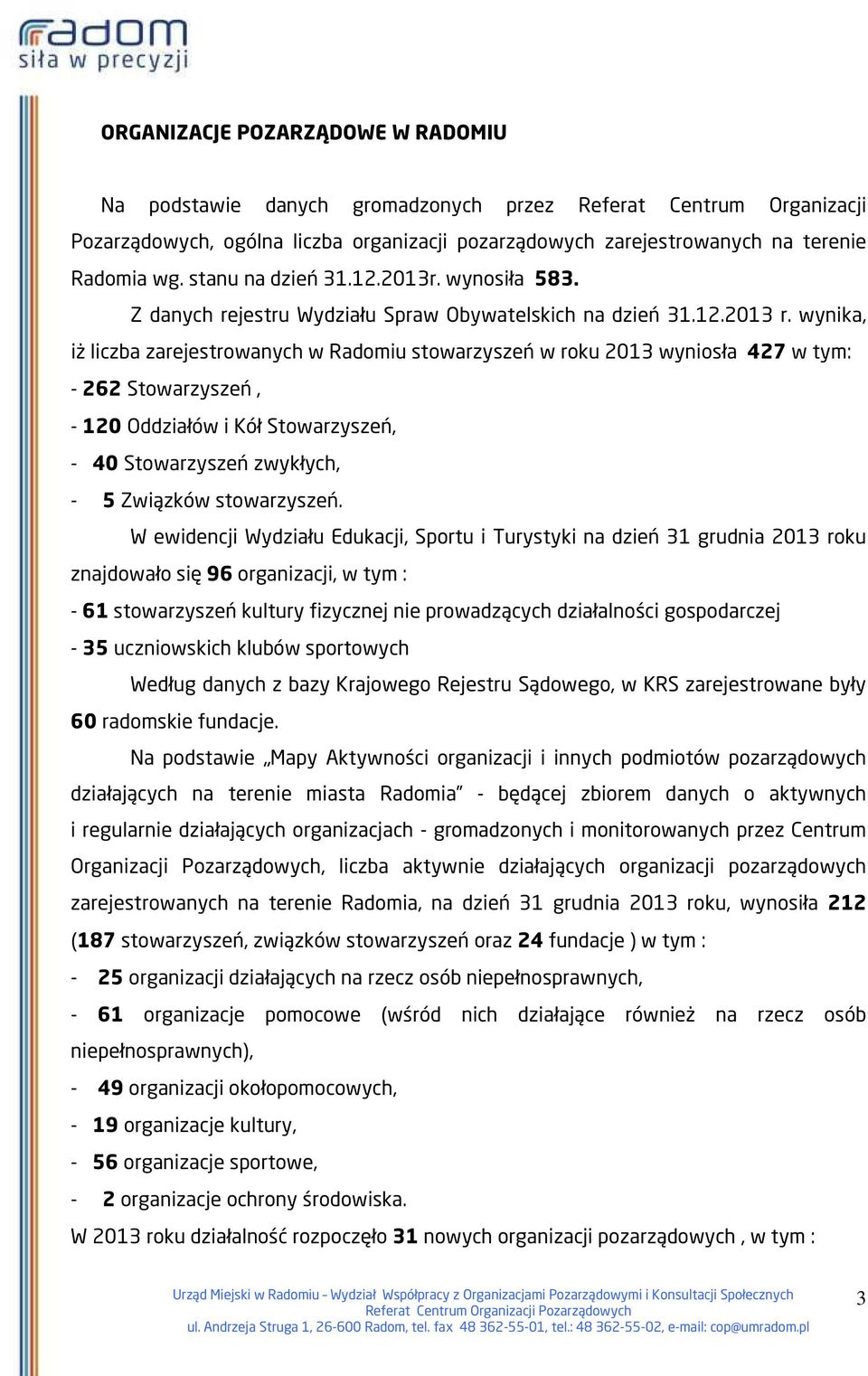 wynika, iż liczba zarejestrowanych w Radomiu stowarzyszeń w roku 2013 wyniosła 427 w tym: - 262 Stowarzyszeń, - 120 Oddziałów i Kół Stowarzyszeń, - 40 Stowarzyszeń zwykłych, - 5 Związków stowarzyszeń.