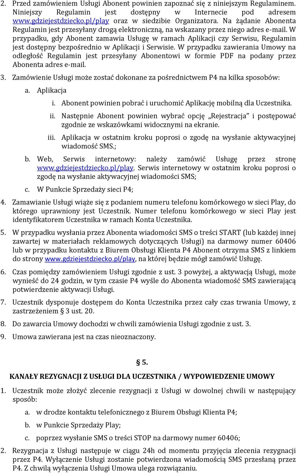W przypadku, gdy Abonent zamawia Usługę w ramach Aplikacji czy Serwisu, Regulamin jest dostępny bezpośrednio w Aplikacji i Serwisie.