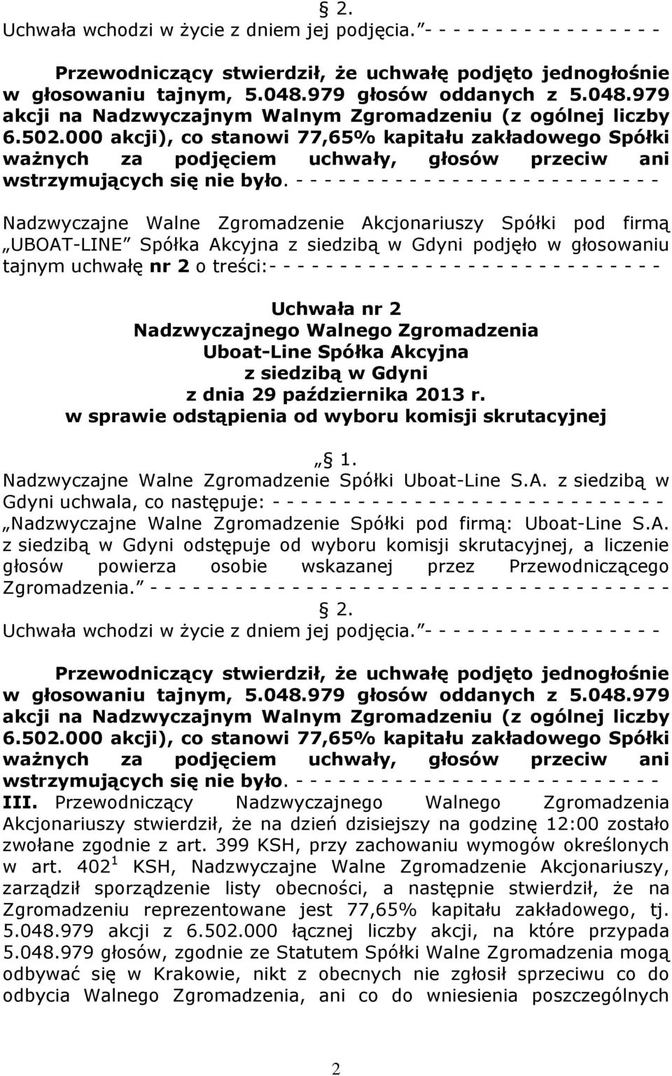 979 Nadzwyczajne Walne Zgromadzenie Akcjonariuszy Spółki pod firmą UBOAT-LINE Spółka Akcyjna podjęło w głosowaniu tajnym uchwałę nr 2 o treści:- - - - - - - - - - - - - - - - - - - - - - - - - - - -