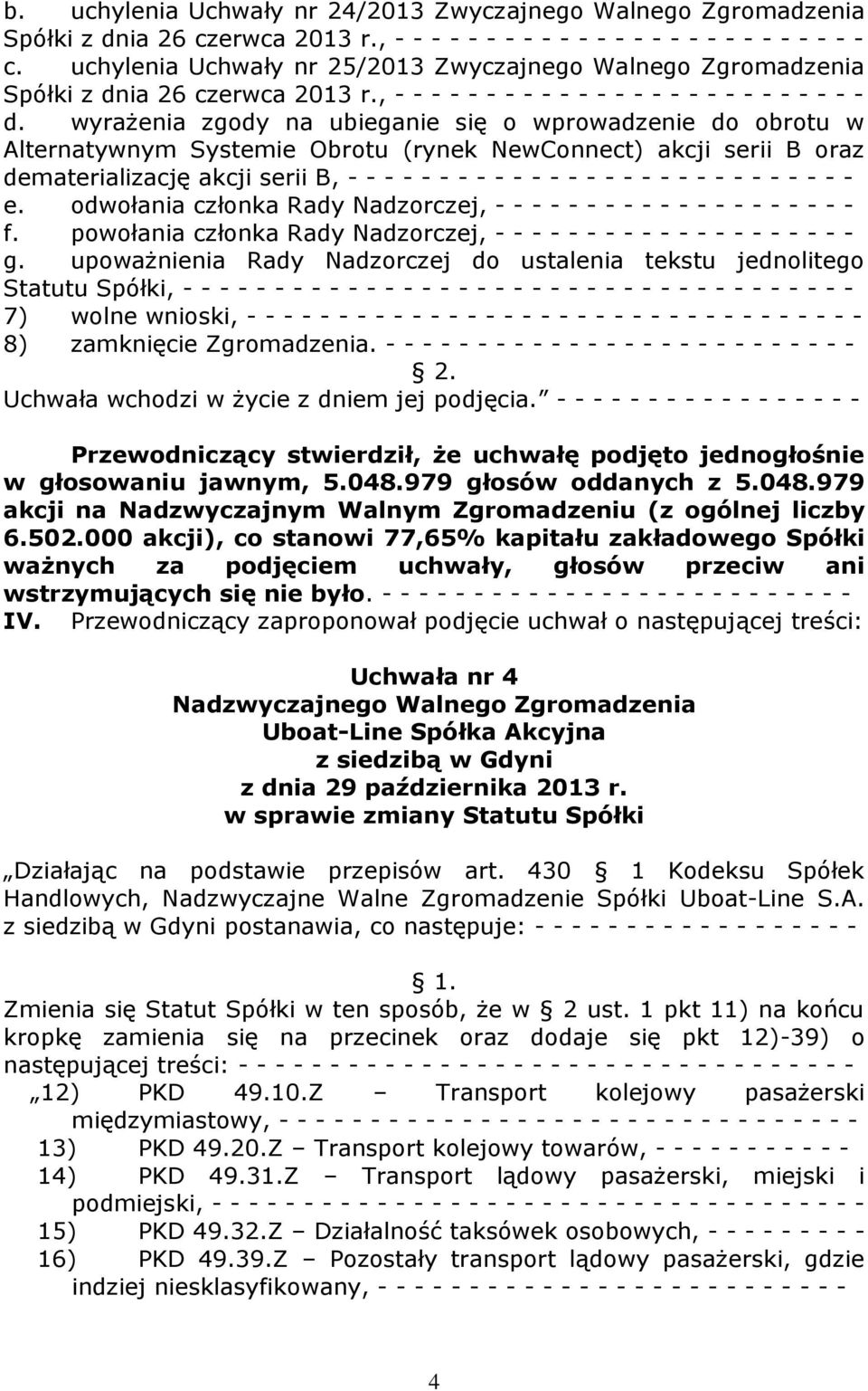 wyrażenia zgody na ubieganie się o wprowadzenie do obrotu w Alternatywnym Systemie Obrotu (rynek NewConnect) akcji serii B oraz dematerializację akcji serii B, - - - - - - - - - - - - - - - - - - - -