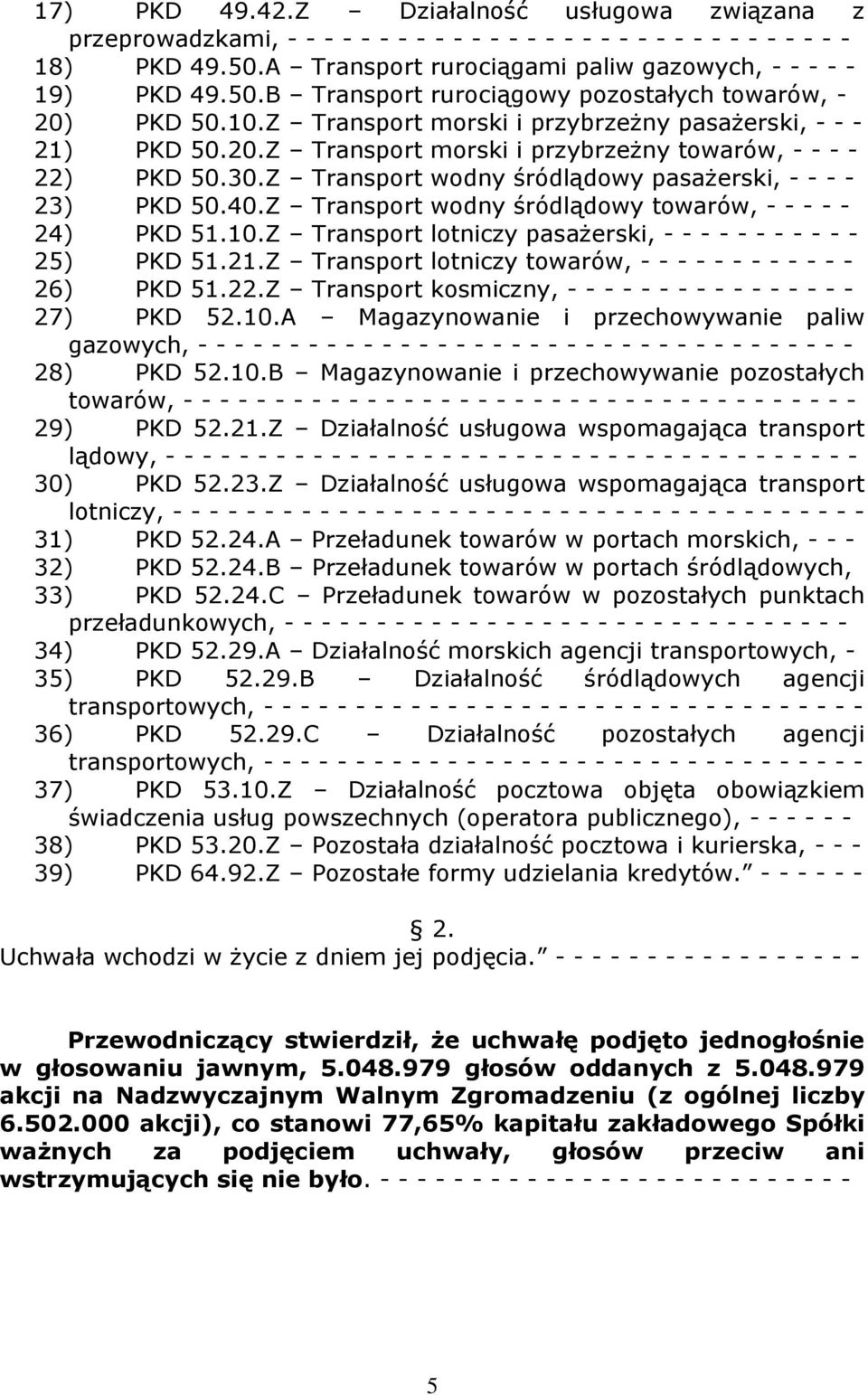 30.Z Transport wodny śródlądowy pasażerski, - - - - 23) PKD 50.40.Z Transport wodny śródlądowy towarów, - - - - - 24) PKD 51.10.Z Transport lotniczy pasażerski, - - - - - - - - - - - 25) PKD 51.21.