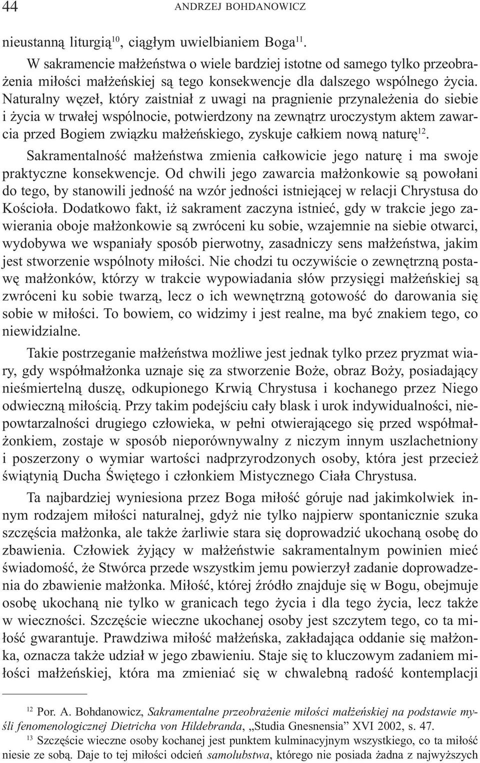Naturalny wêze³, który zaistnia³ z uwagi na pragnienie przynale enia do siebie i ycia w trwa³ej wspólnocie, potwierdzony na zewn¹trz uroczystym aktem zawarcia przed Bogiem zwi¹zku ma³ eñskiego,