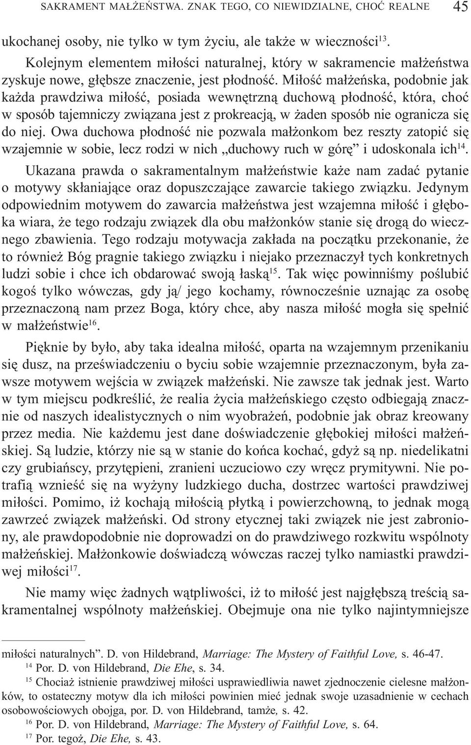 Mi³oœæ ma³ eñska, podobnie jak ka da prawdziwa mi³oœæ, posiada wewnêtrzn¹ duchow¹ p³odnoœæ, która, choæ w sposób tajemniczy zwi¹zana jest z prokreacj¹, w aden sposób nie ogranicza siê do niej.