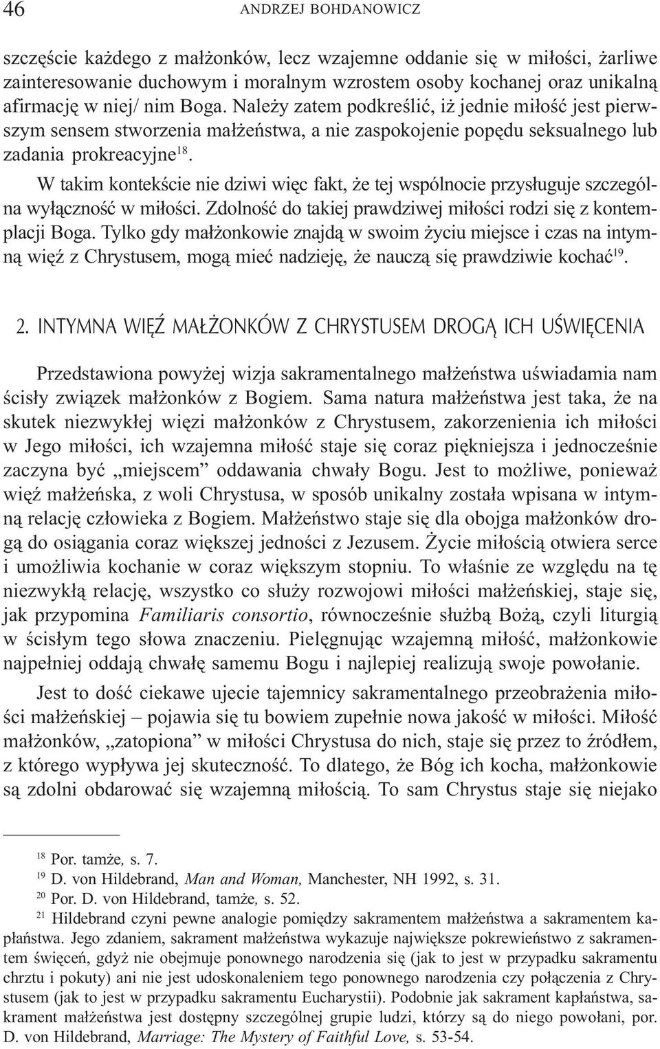 W takim kontekœcie nie dziwi wiêc fakt, e tej wspólnocie przys³uguje szczególna wy³¹cznoœæ w mi³oœci. Zdolnoœæ do takiej prawdziwej mi³oœci rodzi siê z kontemplacji Boga.