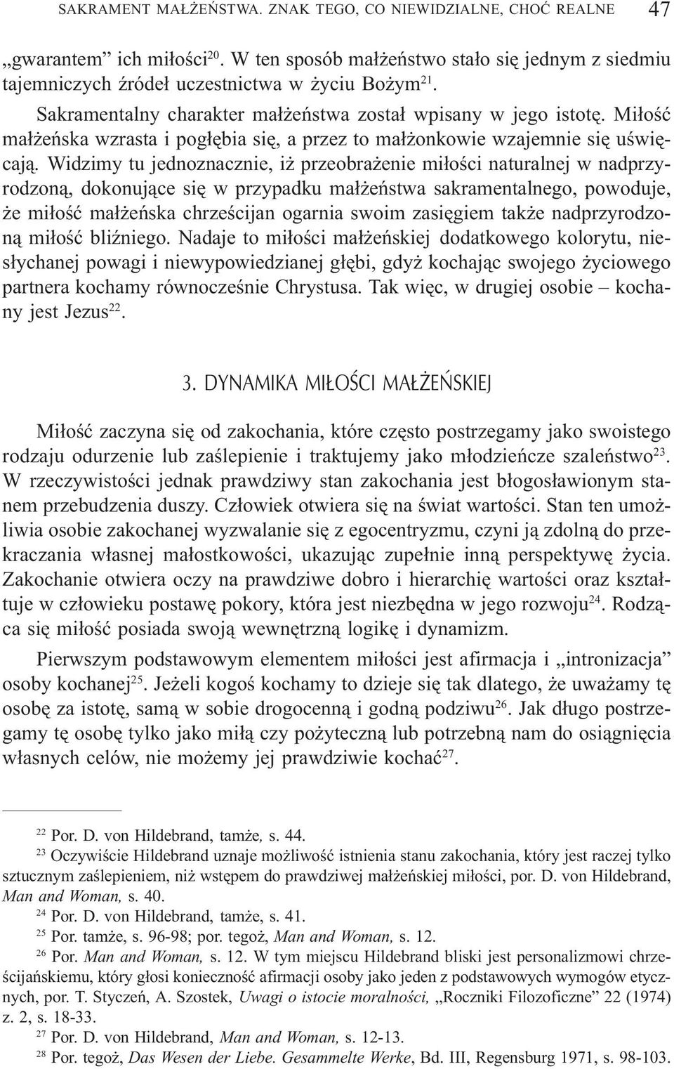 Widzimy tu jednoznacznie, i przeobra enie mi³oœci naturalnej w nadprzyrodzon¹, dokonuj¹ce siê w przypadku ma³ eñstwa sakramentalnego, powoduje, e mi³oœæ ma³ eñska chrzeœcijan ogarnia swoim zasiêgiem