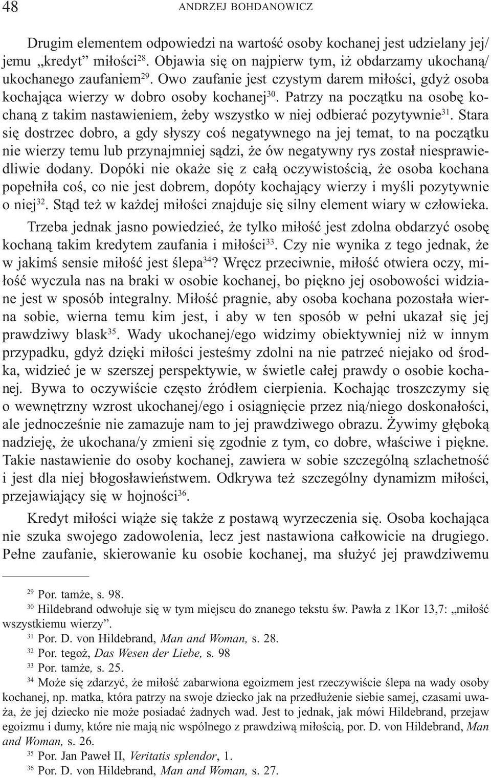 Stara siê dostrzec dobro, a gdy s³yszy coœ negatywnego na jej temat, to na pocz¹tku nie wierzy temu lub przynajmniej s¹dzi, e ów negatywny rys zosta³ niesprawiedliwie dodany.