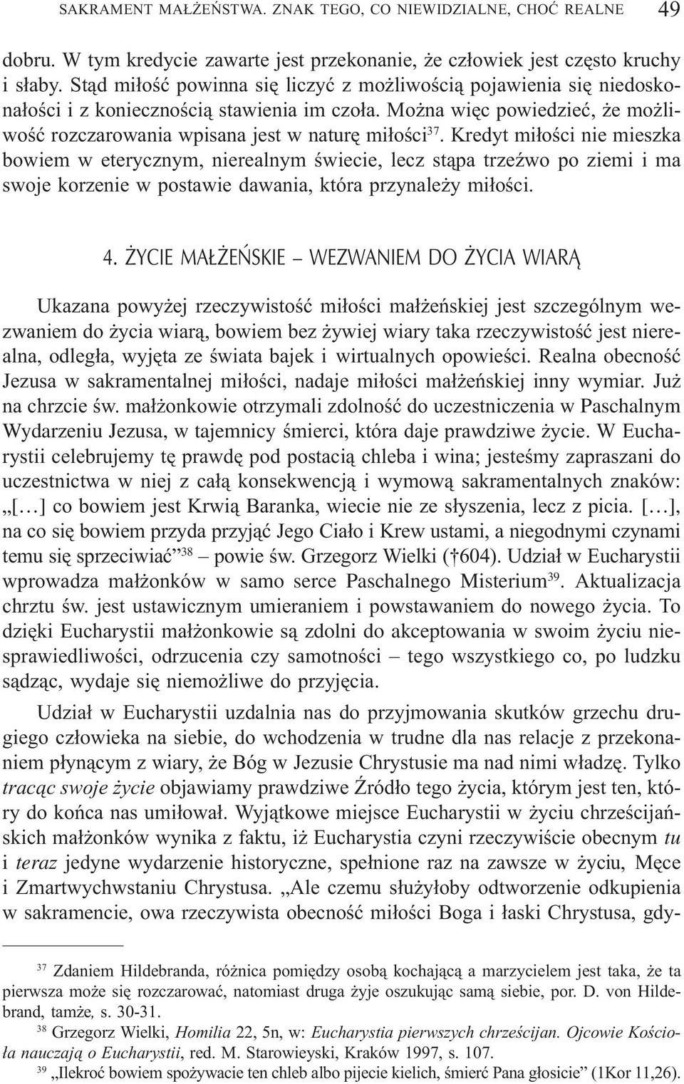 Kredyt mi³oœci nie mieszka bowiem w eterycznym, nierealnym œwiecie, lecz st¹pa trzeÿwo po ziemi i ma swoje korzenie w postawie dawania, która przynale y mi³oœci. 4.