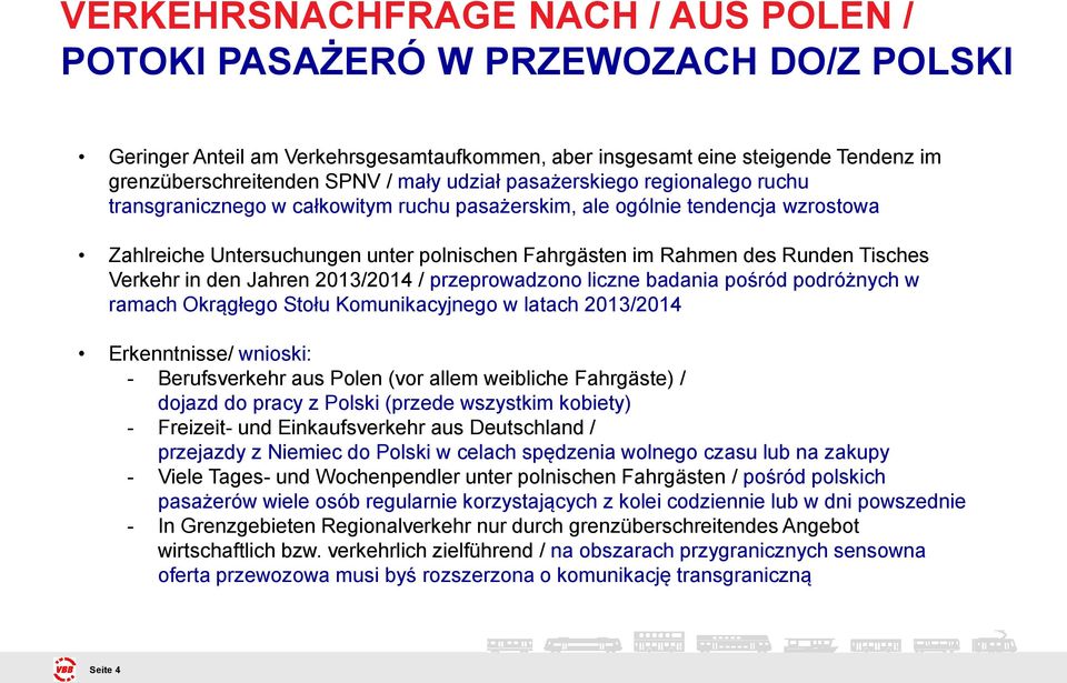 Tisches Verkehr in den Jahren 2013/2014 / przeprowadzono liczne badania pośród podróżnych w ramach Okrągłego Stołu Komunikacyjnego w latach 2013/2014 Erkenntnisse/ wnioski: - Berufsverkehr aus Polen