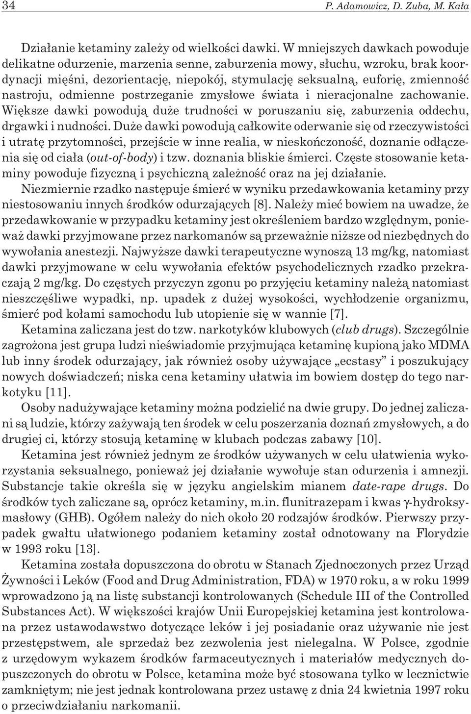 nastroju, odmienne postrzeganie zmys³owe œwiata i nieracjonalne zachowanie. Wiêksze dawki powoduj¹ du e trudnoœci w poruszaniu siê, zaburzenia oddechu, drgawki i nudnoœci.