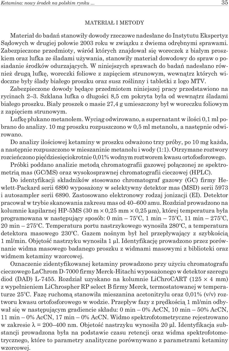 Zabezpieczone przedmioty, wœród których znajdowa³ siê woreczek z bia³ym proszkiem oraz lufka ze œladami u ywania, stanowi³y materia³ dowodowy do spraw o posiadanie œrodków odurzaj¹cych.