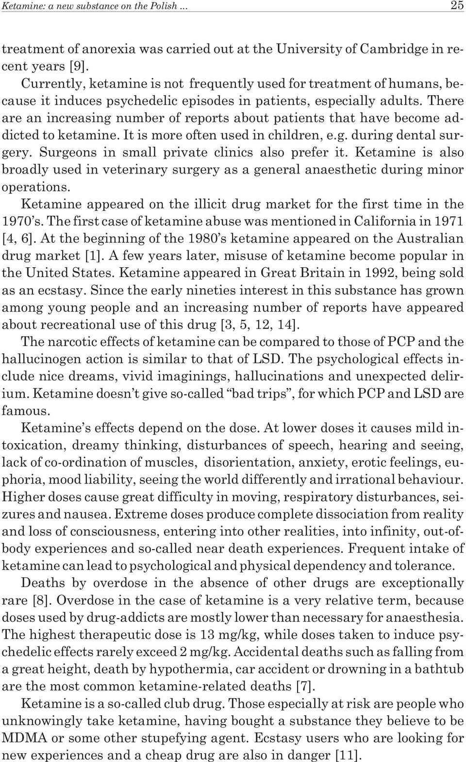 There are an increasing number of reports about patients that have become addicted to ketamine. It is more often used in children, e.g. during dental surgery.