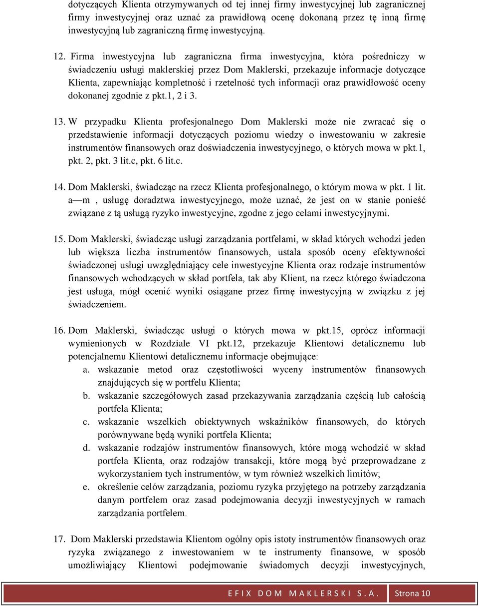 Firma inwestycyjna lub zagraniczna firma inwestycyjna, która pośredniczy w świadczeniu usługi maklerskiej przez Dom Maklerski, przekazuje informacje dotyczące Klienta, zapewniając kompletność i