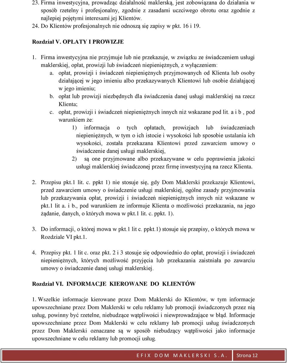 Firma inwestycyjna nie przyjmuje lub nie przekazuje, w związku ze świadczeniem usługi maklerskiej, opłat, prowizji lub świadczeń niepieniężnych, z wyłączeniem: a.