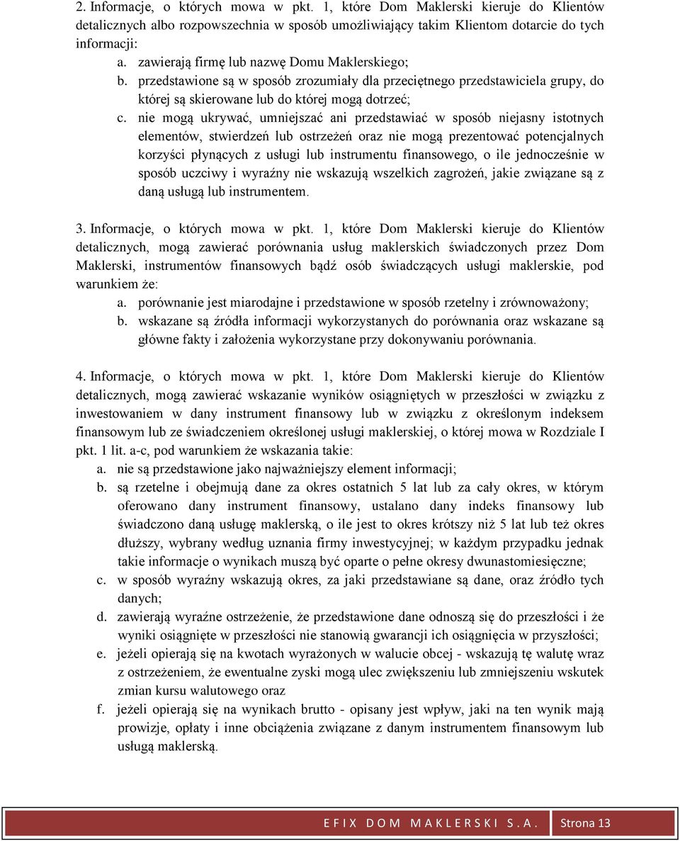 nie mogą ukrywać, umniejszać ani przedstawiać w sposób niejasny istotnych elementów, stwierdzeń lub ostrzeżeń oraz nie mogą prezentować potencjalnych korzyści płynących z usługi lub instrumentu