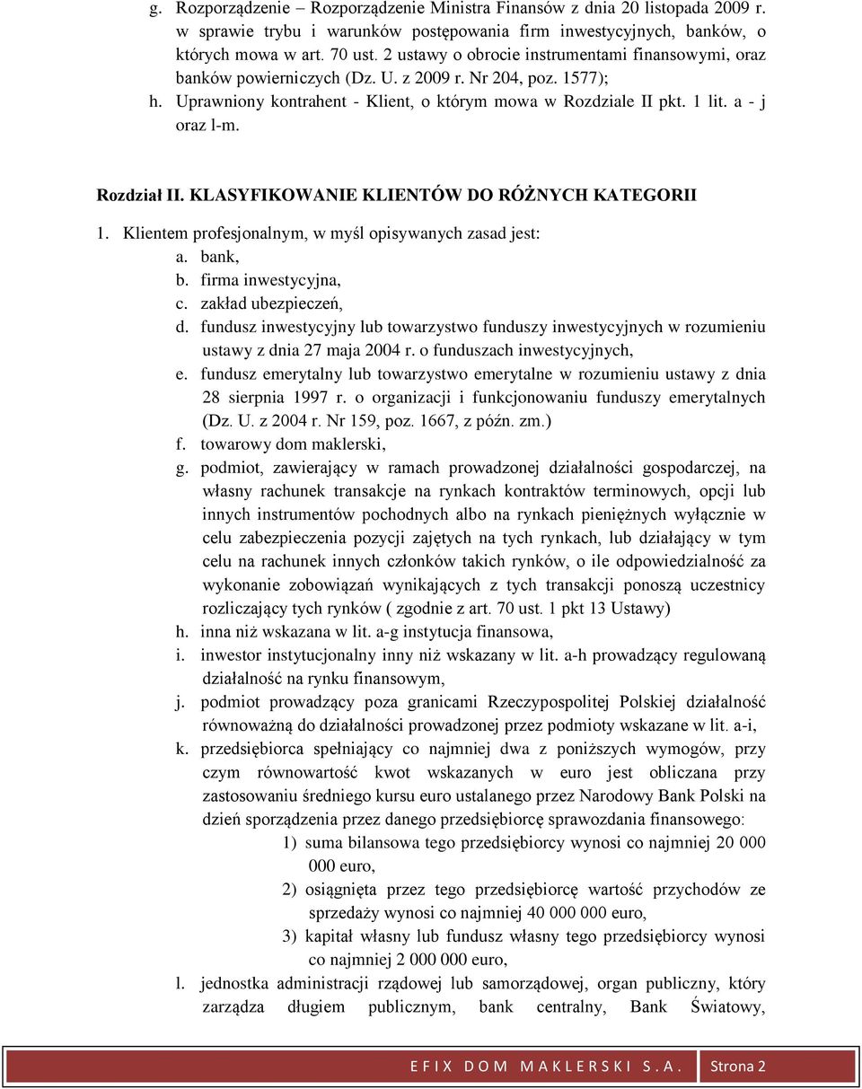 a - j oraz l-m. Rozdział II. KLASYFIKOWANIE KLIENTÓW DO RÓŻNYCH KATEGORII 1. Klientem profesjonalnym, w myśl opisywanych zasad jest: a. bank, b. firma inwestycyjna, c. zakład ubezpieczeń, d.