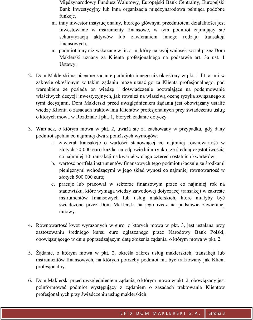 transakcji finansowych, n. podmiot inny niż wskazane w lit. a-m, który na swój wniosek został przez Dom Maklerski uznany za Klienta profesjonalnego na podstawie art. 3a ust. 1 Ustawy; 2.