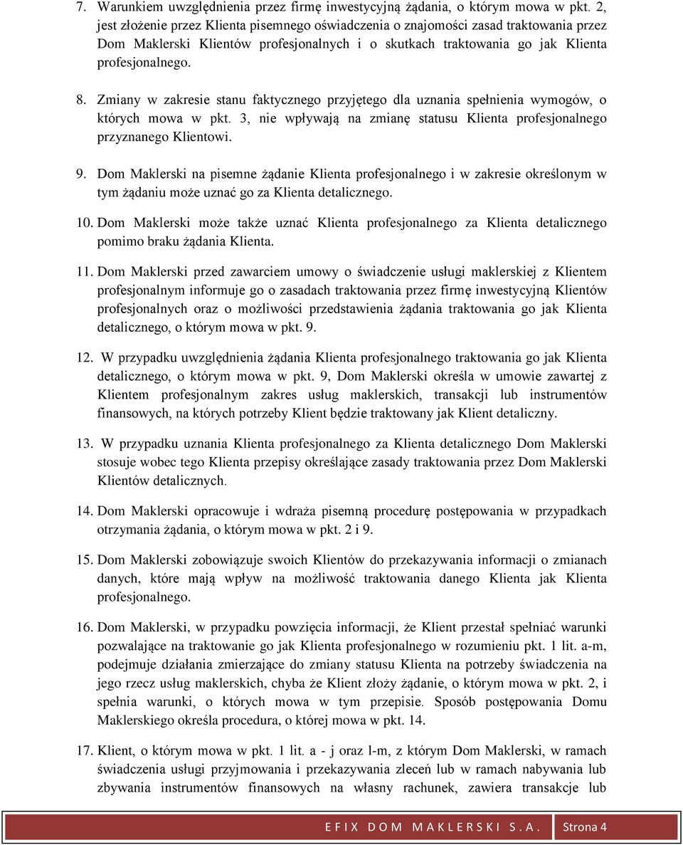 Zmiany w zakresie stanu faktycznego przyjętego dla uznania spełnienia wymogów, o których mowa w pkt. 3, nie wpływają na zmianę statusu Klienta profesjonalnego przyznanego Klientowi. 9.