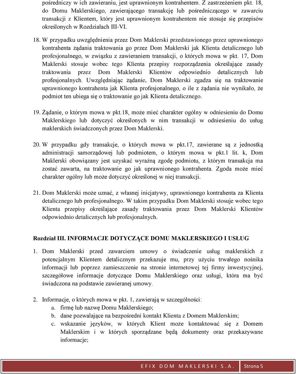 18. W przypadku uwzględnienia przez Dom Maklerski przedstawionego przez uprawnionego kontrahenta żądania traktowania go przez Dom Maklerski jak Klienta detalicznego lub profesjonalnego, w związku z