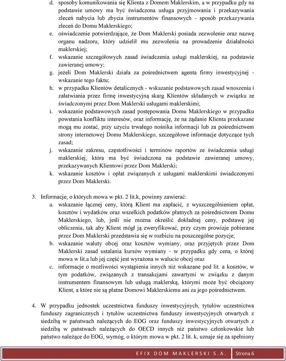oświadczenie potwierdzające, że Dom Maklerski posiada zezwolenie oraz nazwę organu nadzoru, który udzielił mu zezwolenia na prowadzenie działalności maklerskiej; f.