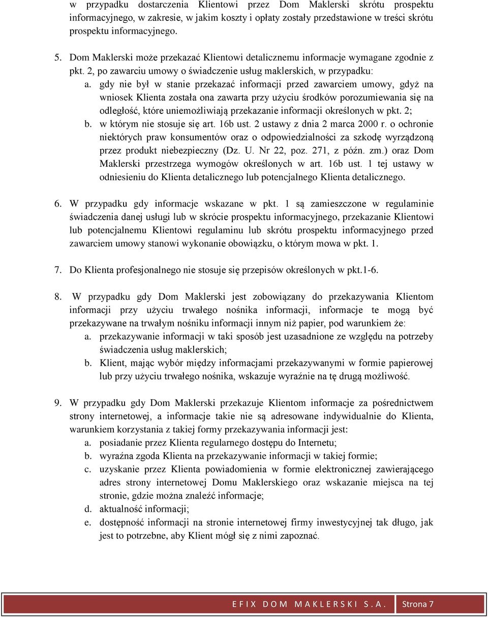 gdy nie był w stanie przekazać informacji przed zawarciem umowy, gdyż na wniosek Klienta została ona zawarta przy użyciu środków porozumiewania się na odległość, które uniemożliwiają przekazanie