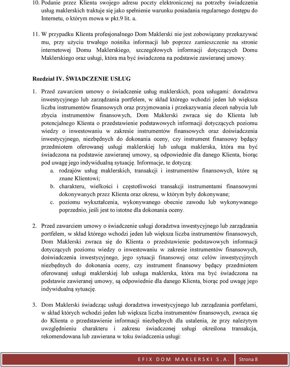 W przypadku Klienta profesjonalnego Dom Maklerski nie jest zobowiązany przekazywać mu, przy użyciu trwałego nośnika informacji lub poprzez zamieszczenie na stronie internetowej Domu Maklerskiego,