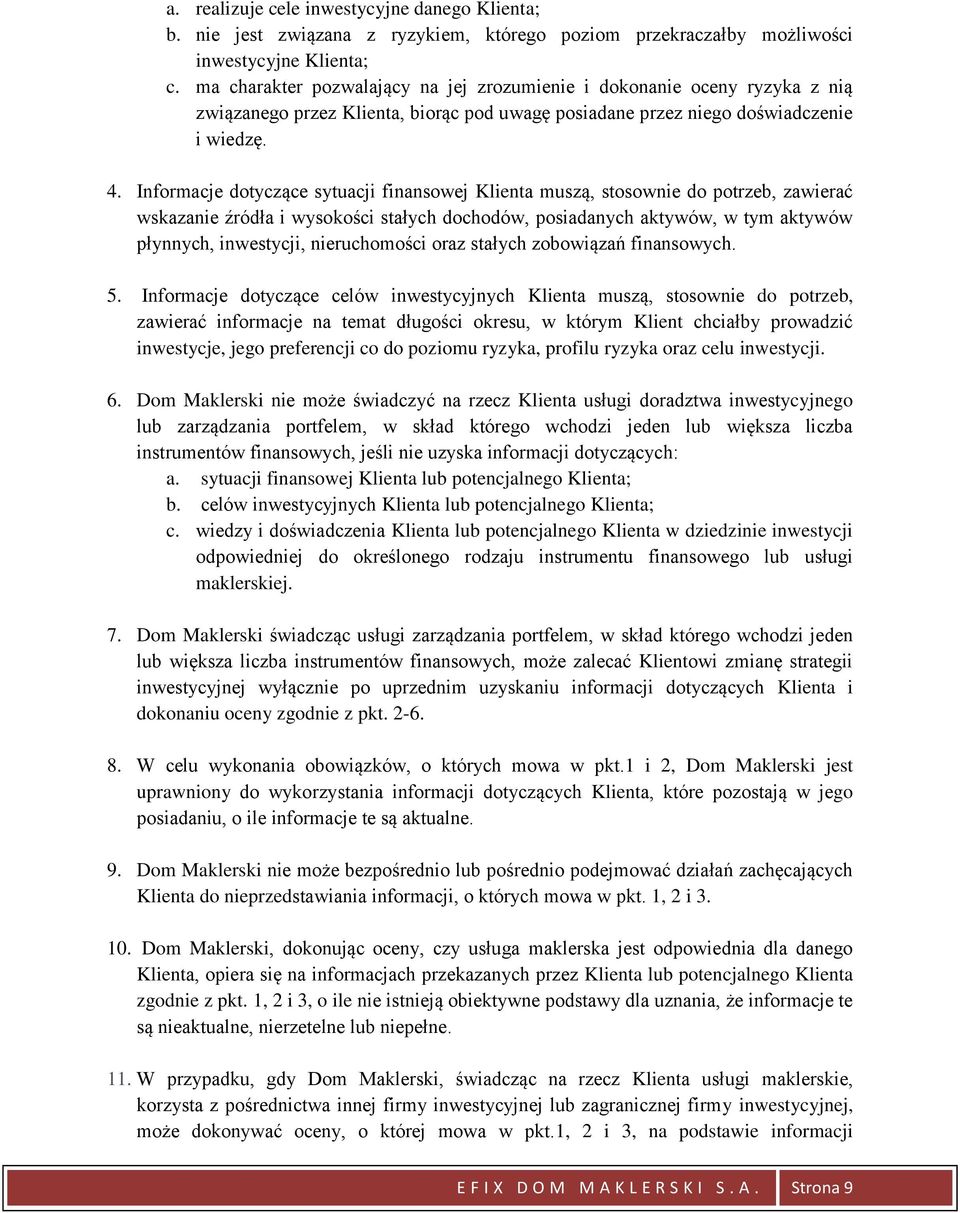 Informacje dotyczące sytuacji finansowej Klienta muszą, stosownie do potrzeb, zawierać wskazanie źródła i wysokości stałych dochodów, posiadanych aktywów, w tym aktywów płynnych, inwestycji,