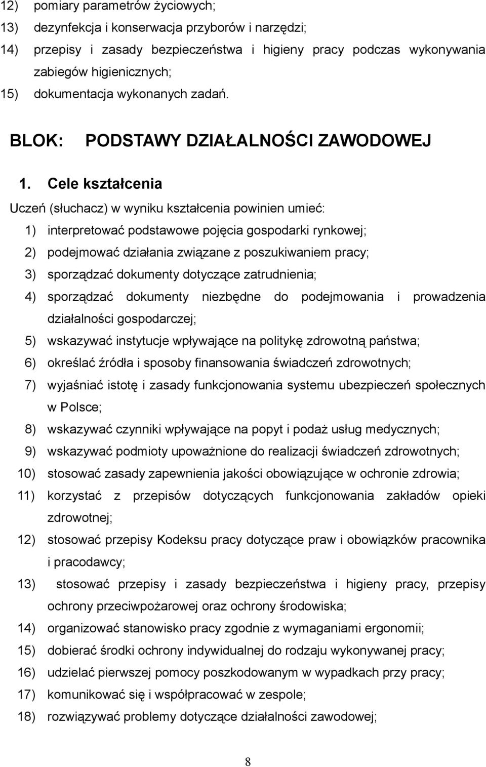 Cele kształcenia Uczeń (słuchacz) w wyniku kształcenia powinien umieć: 1) interpretować podstawowe pojęcia gospodarki rynkowej; 2) podejmować działania związane z poszukiwaniem pracy; 3) sporządzać