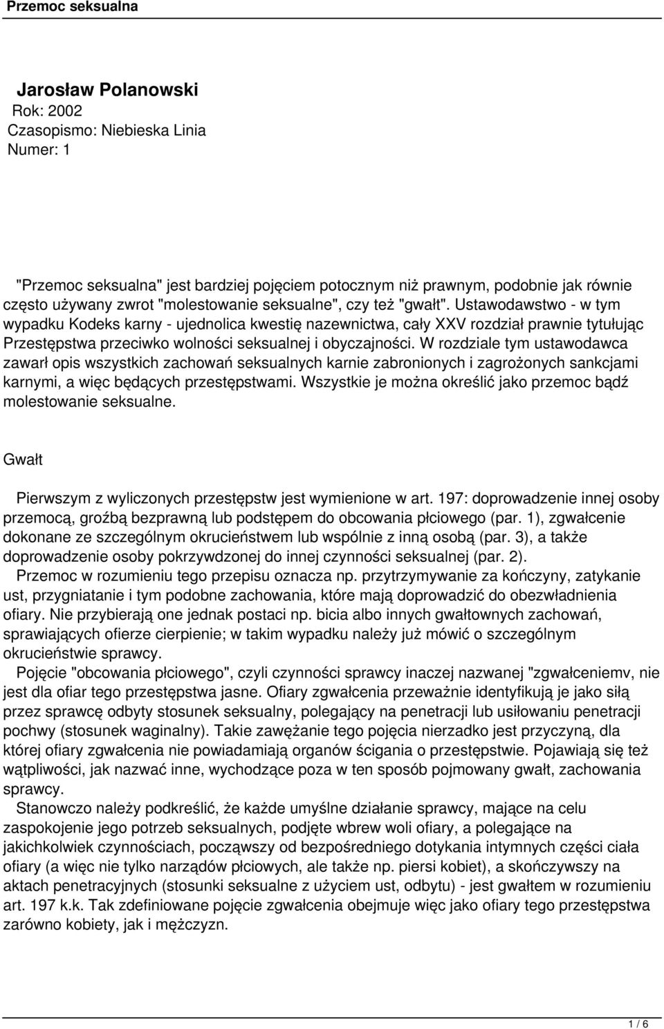 W rozdziale tym ustawodawca zawarł opis wszystkich zachowań seksualnych karnie zabronionych i zagrożonych sankcjami karnymi, a więc będących przestępstwami.