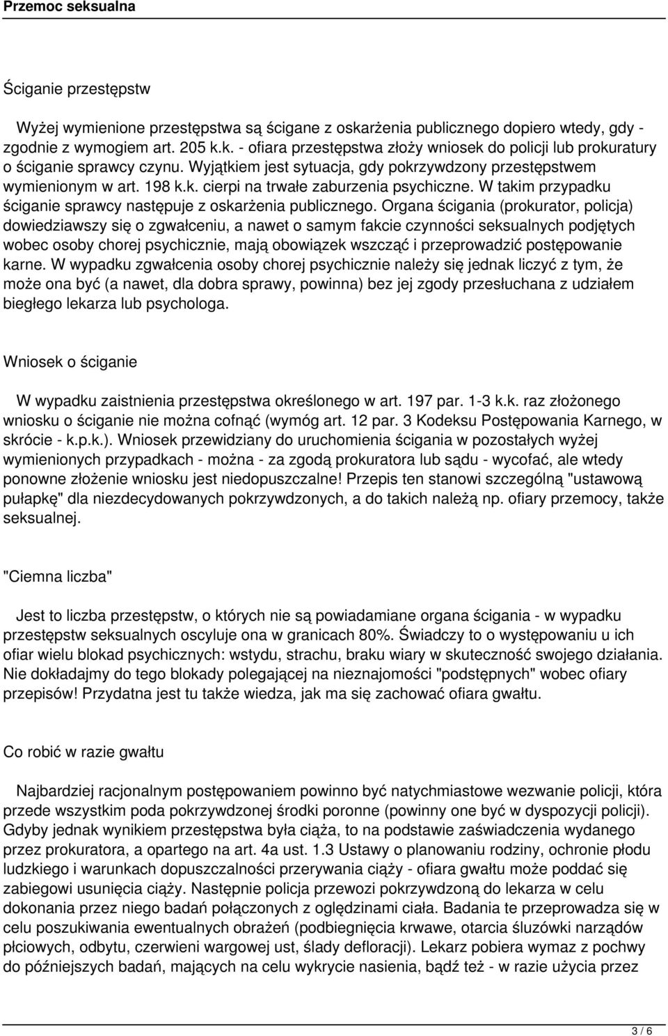 Organa ścigania (prokurator, policja) dowiedziawszy się o zgwałceniu, a nawet o samym fakcie czynności seksualnych podjętych wobec osoby chorej psychicznie, mają obowiązek wszcząć i przeprowadzić