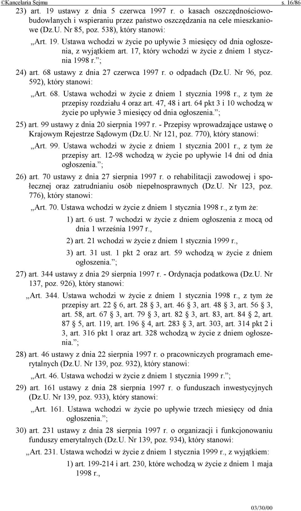 68 ustawy z dnia 27 czerwca 1997 r. o odpadach (Dz.U. Nr 96, poz. 592), który stanowi: Art. 68. Ustawa wchodzi w życie z dniem 1 stycznia 1998 r., z tym że przepisy rozdziału 4 oraz art. 47, 48 i art.