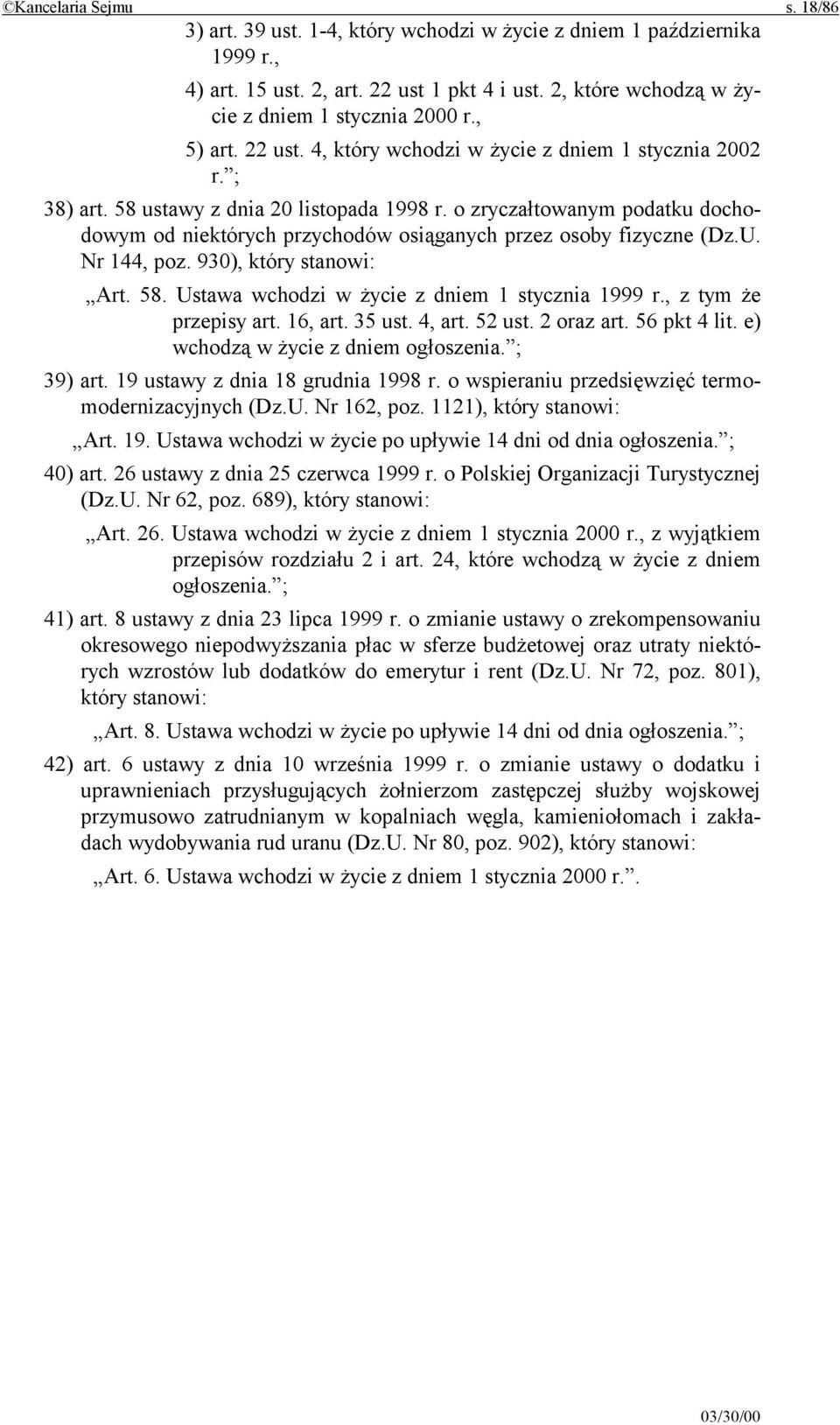 o zryczałtowanym podatku dochodowym od niektórych przychodów osiąganych przez osoby fizyczne (Dz.U. Nr 144, poz. 930), który stanowi: Art. 58. Ustawa wchodzi w życie z dniem 1 stycznia 1999 r.