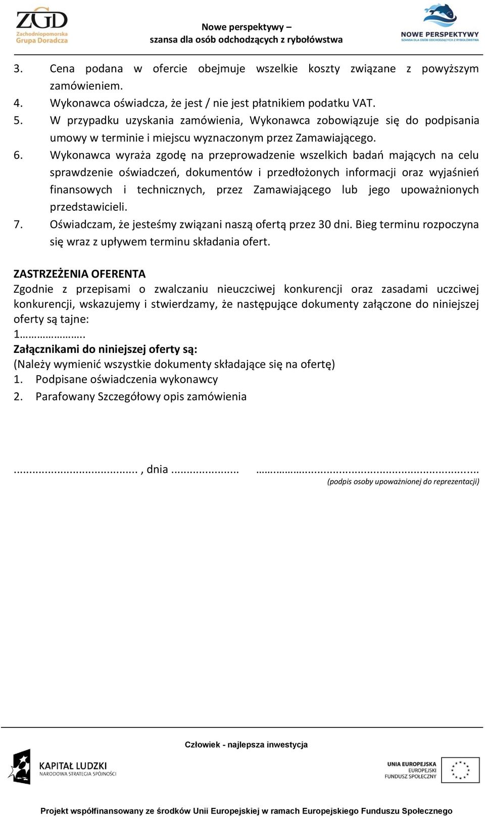 Wykonawca wyraża zgodę na przeprowadzenie wszelkich badań mających na celu sprawdzenie oświadczeń, dokumentów i przedłożonych informacji oraz wyjaśnień finansowych i technicznych, przez Zamawiającego