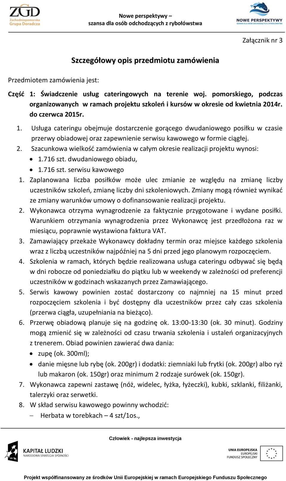 Usługa cateringu obejmuje dostarczenie gorącego dwudaniowego posiłku w czasie przerwy obiadowej oraz zapewnienie serwisu kawowego w formie ciągłej. 2.