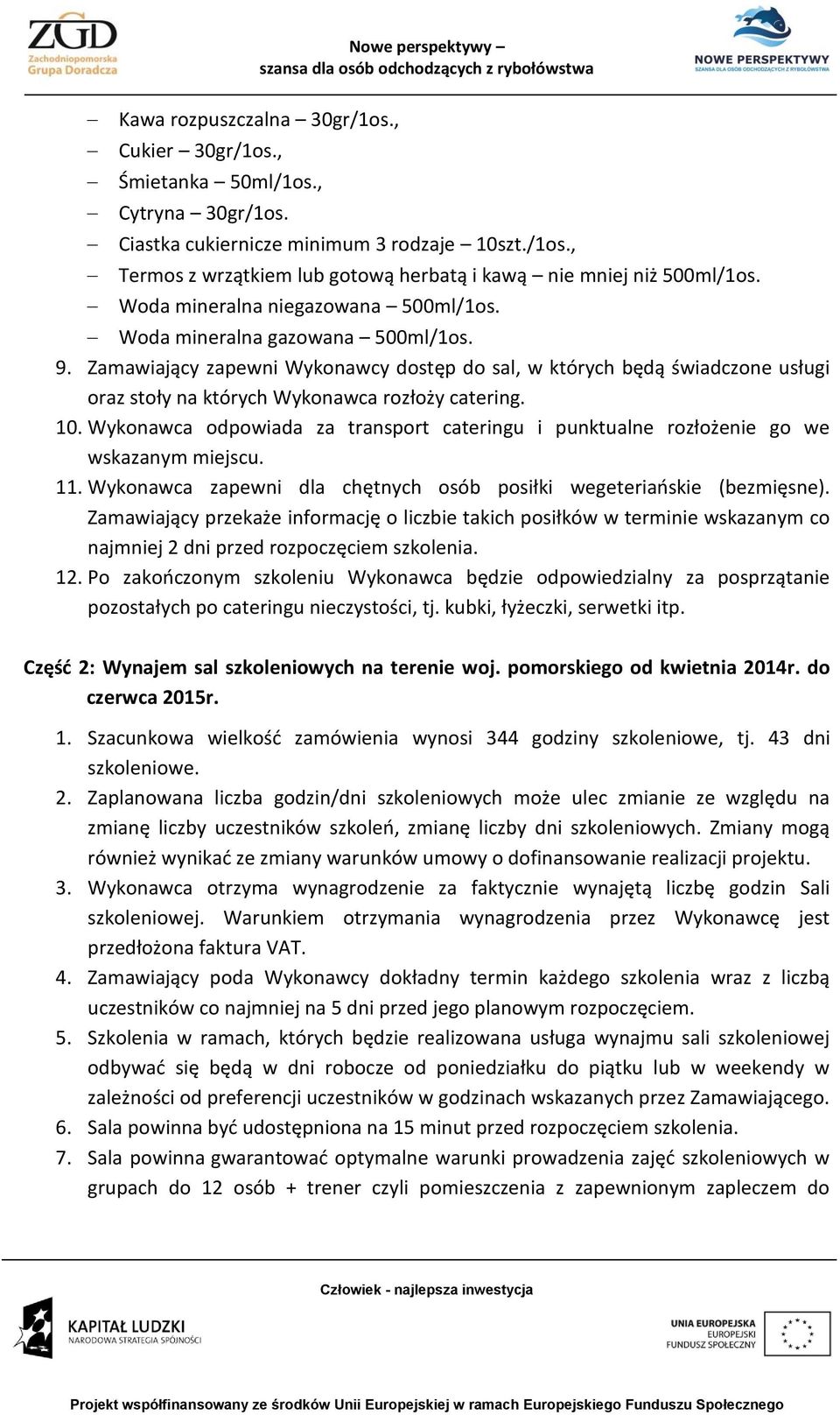 Zamawiający zapewni Wykonawcy dostęp do sal, w których będą świadczone usługi oraz stoły na których Wykonawca rozłoży catering. 10.