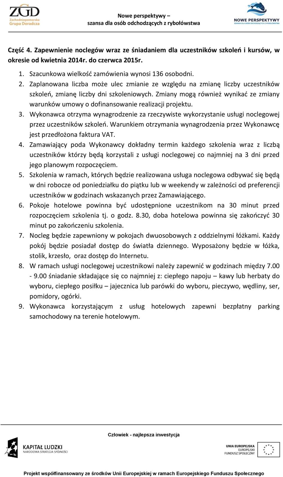 Zmiany mogą również wynikać ze zmiany warunków umowy o dofinansowanie realizacji projektu. 3. Wykonawca otrzyma wynagrodzenie za rzeczywiste wykorzystanie usługi noclegowej przez uczestników szkoleń.