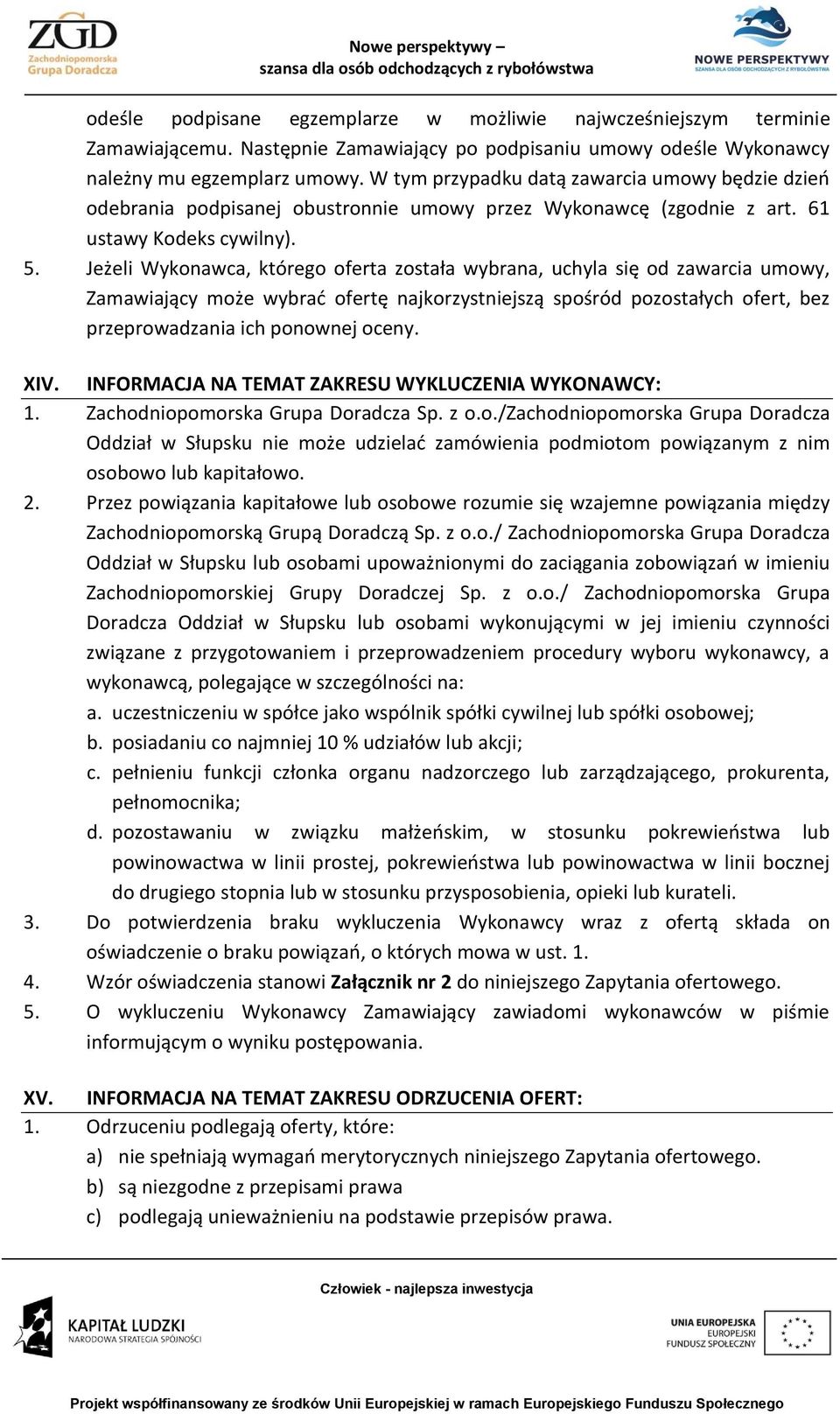 Jeżeli Wykonawca, którego oferta została wybrana, uchyla się od zawarcia umowy, Zamawiający może wybrać ofertę najkorzystniejszą spośród pozostałych ofert, bez przeprowadzania ich ponownej oceny. XIV.