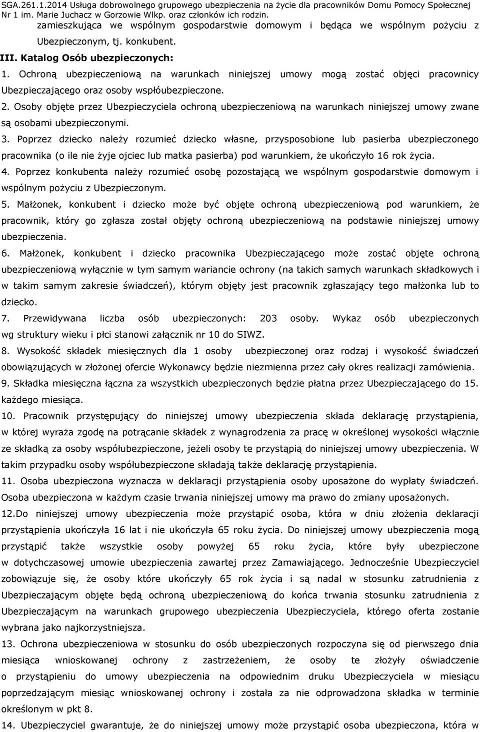 Osoby objęte przez Ubezpieczyciela ochroną ubezpieczeniową na warunkach niniejszej umowy zwane są osobami ubezpieczonymi. 3.