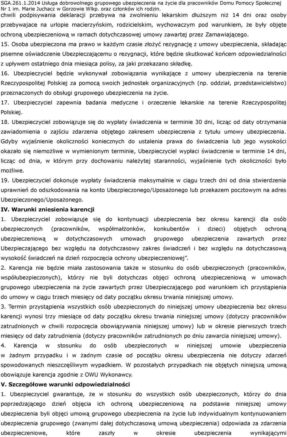 Osoba ubezpieczona ma prawo w każdym czasie złożyć rezygnację z umowy ubezpieczenia, składając pisemne oświadczenie Ubezpieczającemu o rezygnacji, które będzie skutkować końcem odpowiedzialności z